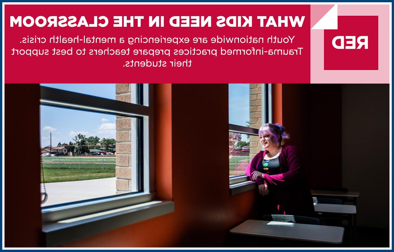 Graphic and image of Haley Conley sitting at a desk in a dark classroom looking out a window on a sunny day with the text "What Kids Need in the Classroom: Youth nationwide are experiencing a mental-health crisis. Trauma-informed practices prepare teachers to best support their students." overlaid.